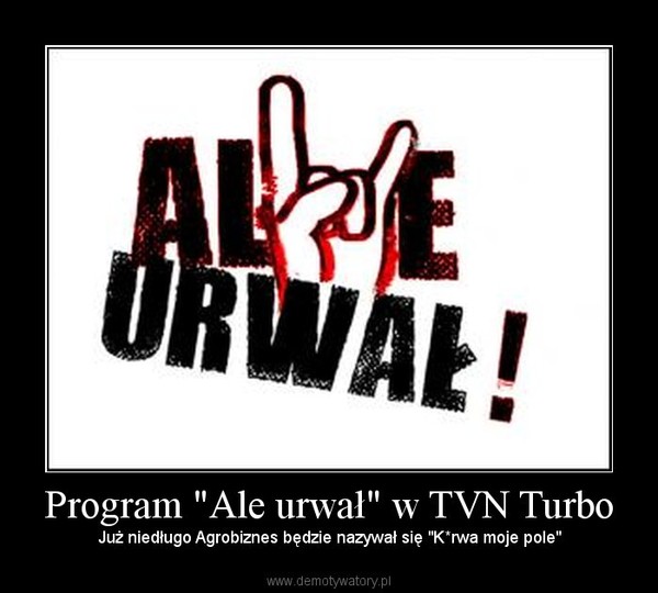 Program "Ale urwał" w TVN Turbo – Już niedługo Agrobiznes będzie nazywał się "K*rwa moje pole" 