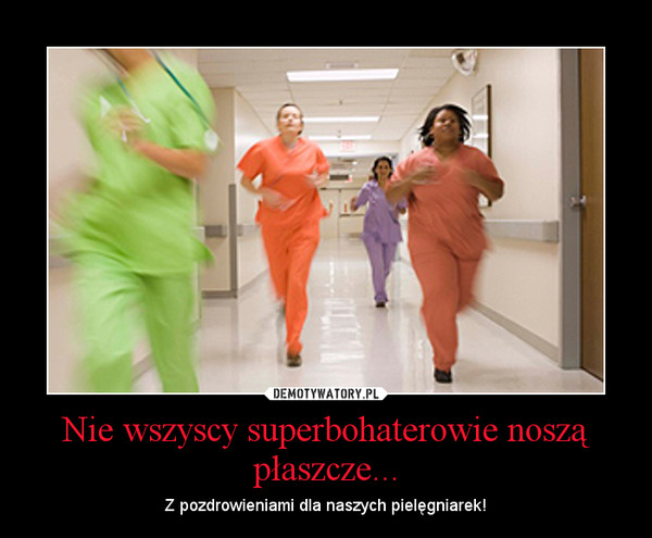 Nie wszyscy superbohaterowie noszą płaszcze... – Z pozdrowieniami dla naszych pielęgniarek! 