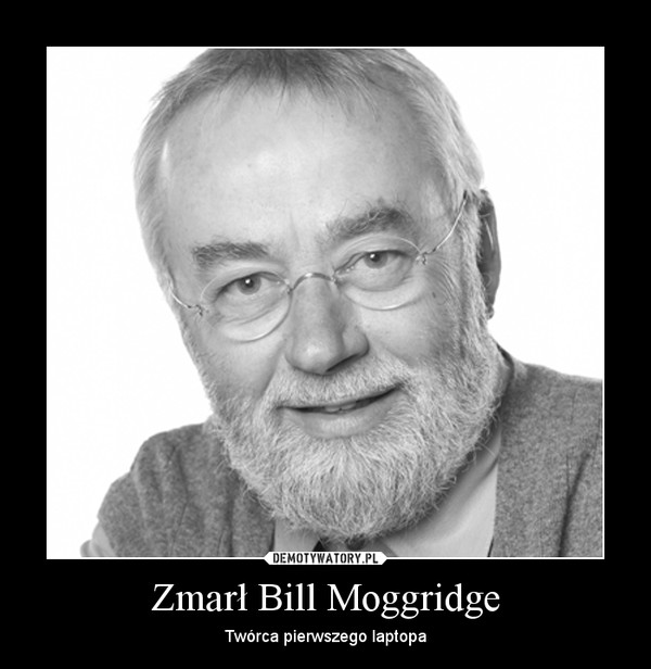 Zmarł Bill Moggridge – Twórca pierwszego laptopa 