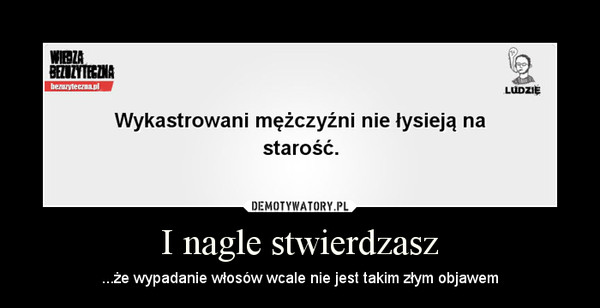 I nagle stwierdzasz – ...że wypadanie włosów wcale nie jest takim złym objawem 