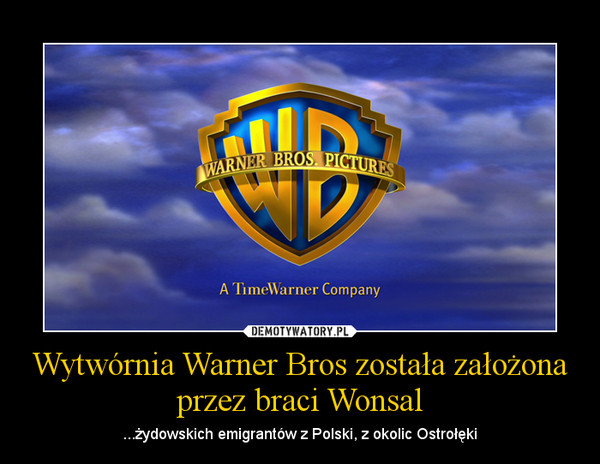 Wytwórnia Warner Bros została założona przez braci Wonsal – ...żydowskich emigrantów z Polski, z okolic Ostrołęki 
