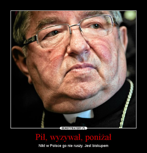 Pił, wyzywał, poniżał – Nikt w Polsce go nie ruszy. Jest biskupem 