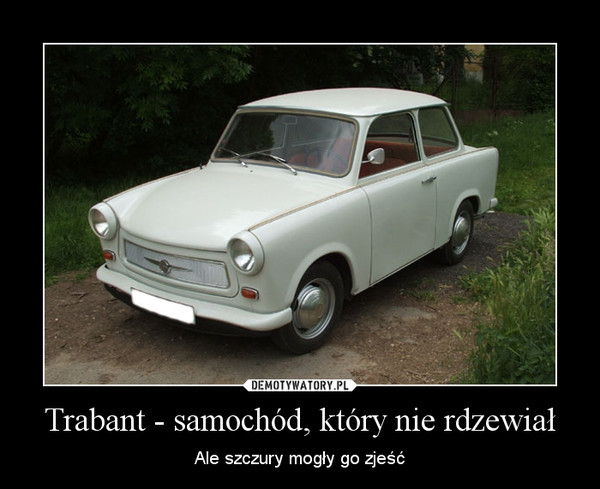 Trabant - samochód, który nie rdzewiał – Ale szczury mogły go zjeść 