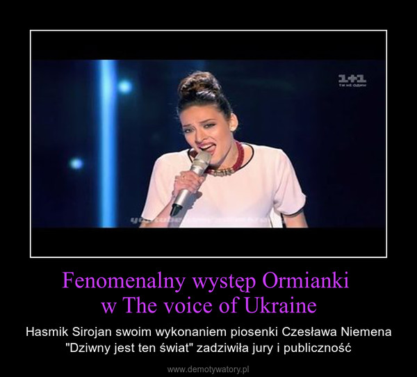 Fenomenalny występ Ormianki w The voice of Ukraine – Hasmik Sirojan swoim wykonaniem piosenki Czesława Niemena "Dziwny jest ten świat" zadziwiła jury i publiczność 