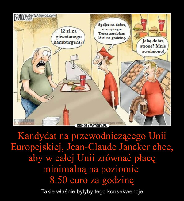 Kandydat na przewodniczącego Unii Europejskiej, Jean-Claude Jancker chce, aby w całej Unii zrównać płacę minimalną na poziomie 
8.50 euro za godzinę