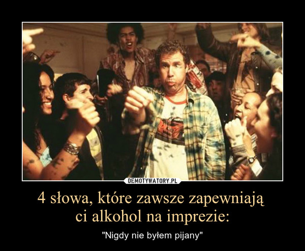 4 słowa, które zawsze zapewniają ci alkohol na imprezie: – "Nigdy nie byłem pijany" 
