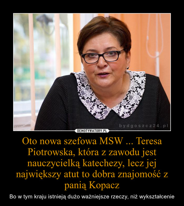 Oto nowa szefowa MSW ... Teresa Piotrowska, która z zawodu jest nauczycielką katechezy, lecz jej największy atut to dobra znajomość z panią Kopacz