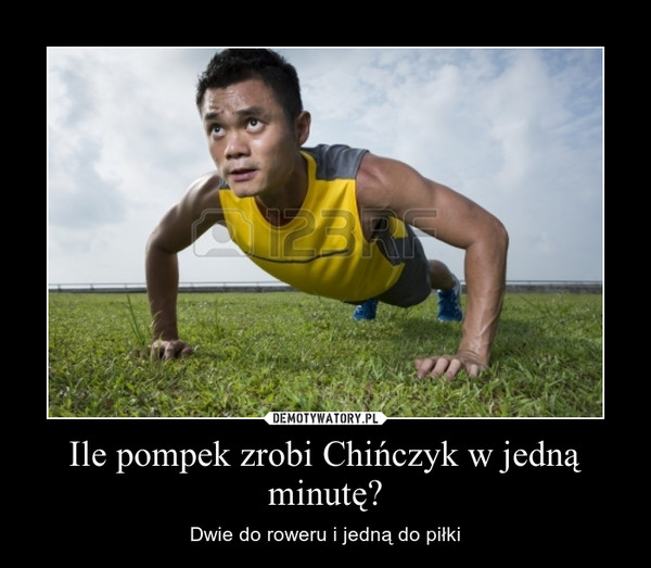 Ile pompek zrobi Chińczyk w jedną minutę? – Dwie do roweru i jedną do piłki 