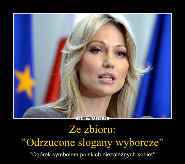 Ze zbioru:"Odrzucone slogany wyborcze" – "Ogórek symbolem polskich niezależnych kobiet" 