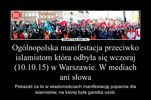 Ogólnopolska manifestacja przeciwko islamistom która odbyła się wczoraj (10.10.15) w Warszawie. W mediach
ani słowa