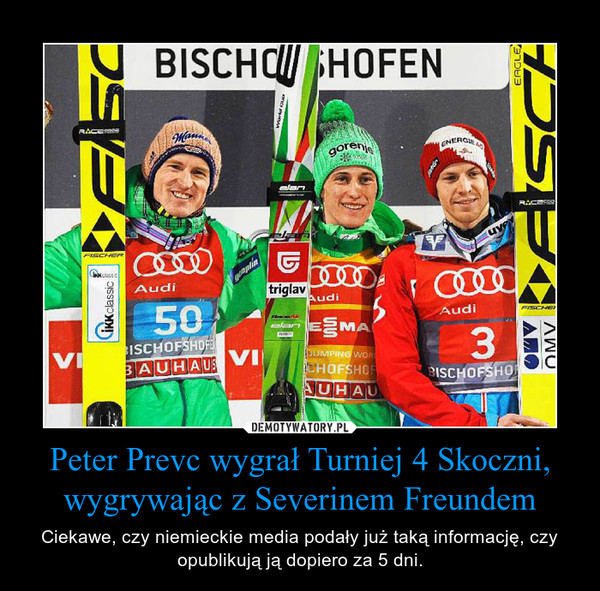 Peter Prevc wygrał Turniej 4 Skoczni, wygrywając z Severinem Freundem – Ciekawe, czy niemieckie media podały już taką informację, czy opublikują ją dopiero za 5 dni. 