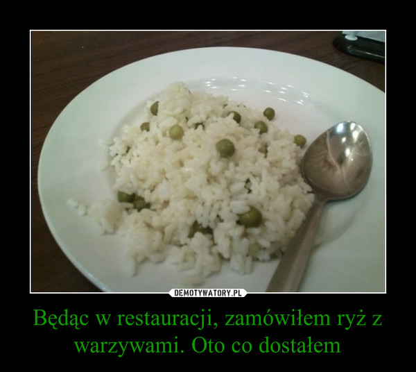 Będąc w restauracji, zamówiłem ryż z warzywami. Oto co dostałem –  