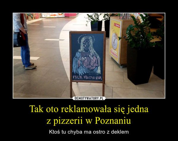 Tak oto reklamowała się jednaz pizzerii w Poznaniu – Ktoś tu chyba ma ostro z deklem 