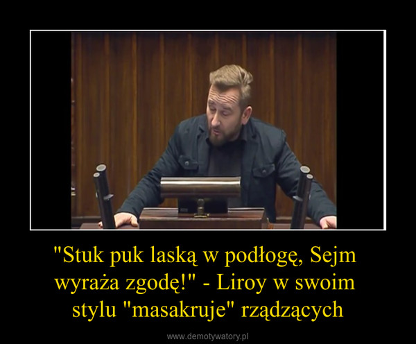 "Stuk puk laską w podłogę, Sejm wyraża zgodę!" - Liroy w swoim stylu "masakruje" rządzących –  