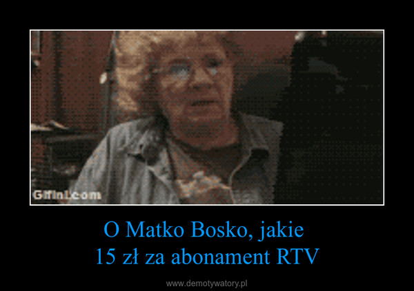 O Matko Bosko, jakie 15 zł za abonament RTV –  