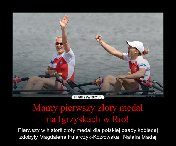 Mamy pierwszy złoty medalna Igrzyskach w Rio! – Pierwszy w historii złoty medal dla polskiej osady kobiecejzdobyły Magdalena Fularczyk-Kozłowska i Natalia Madaj 