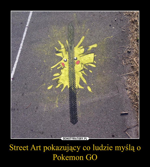 Street Art pokazujący co ludzie myślą o Pokemon GO –  