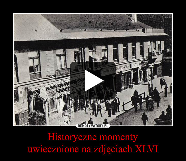 Historyczne momentyuwiecznione na zdjęciach XLVI –  