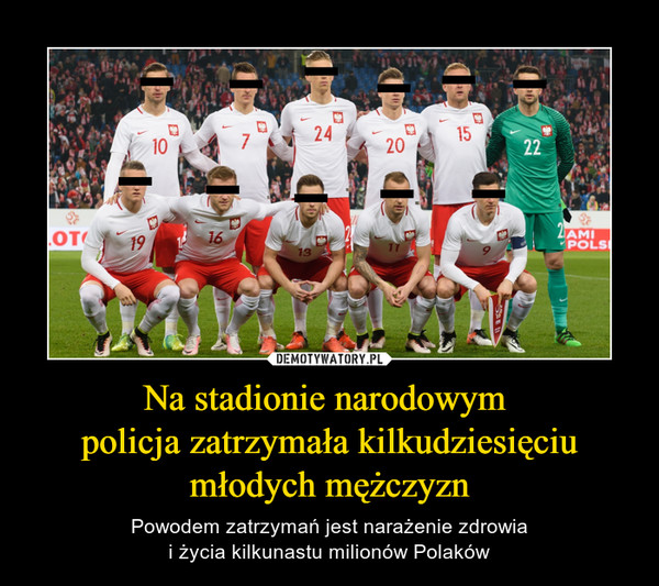 Na stadionie narodowym policja zatrzymała kilkudziesięciumłodych mężczyzn – Powodem zatrzymań jest narażenie zdrowiai życia kilkunastu milionów Polaków 