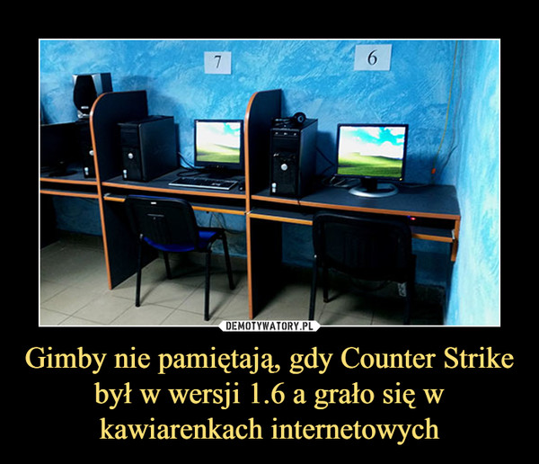 Gimby nie pamiętają, gdy Counter Strike był w wersji 1.6 a grało się w kawiarenkach internetowych