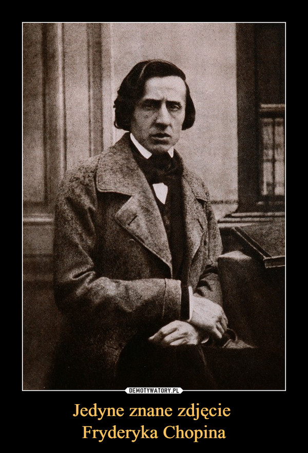 Jedyne znane zdjęcie 
Fryderyka Chopina