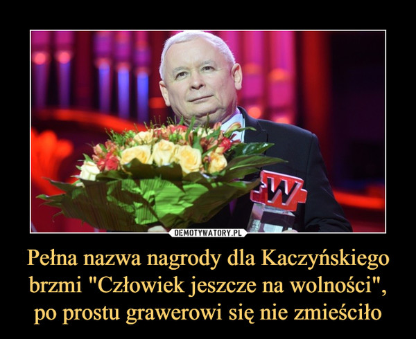 Pełna nazwa nagrody dla Kaczyńskiego brzmi "Człowiek jeszcze na wolności", po prostu grawerowi się nie zmieściło