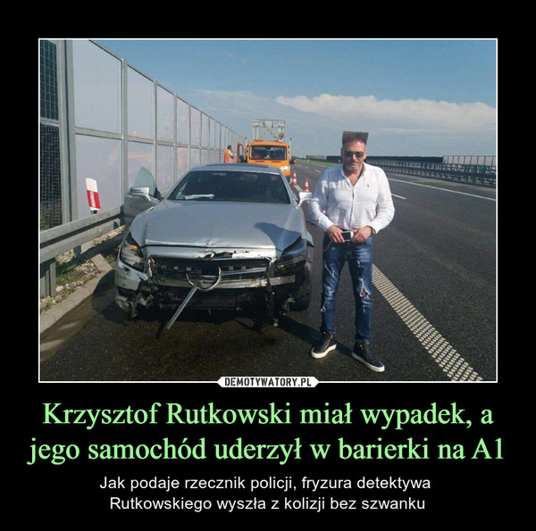 Krzysztof Rutkowski miał wypadek, a jego samochód uderzył w barierki na A1 – Jak podaje rzecznik policji, fryzura detektywa Rutkowskiego wyszła z kolizji bez szwanku 