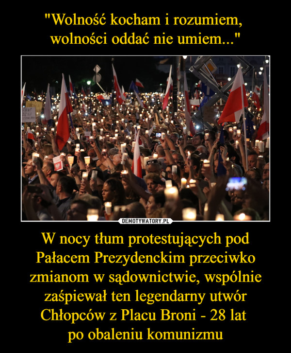 W nocy tłum protestujących pod Pałacem Prezydenckim przeciwko zmianom w sądownictwie, wspólnie zaśpiewał ten legendarny utwór Chłopców z Placu Broni - 28 lat po obaleniu komunizmu –  