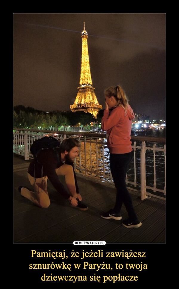 Pamiętaj, że jeżeli zawiążesz sznurówkę w Paryżu, to twoja dziewczyna się popłacze –  