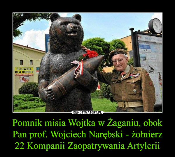 Pomnik misia Wojtka w Żaganiu, obok Pan prof. Wojciech Narębski - żołnierz 22 Kompanii Zaopatrywania Artylerii
