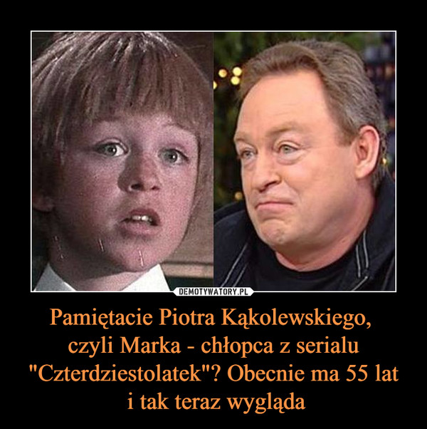 Pamiętacie Piotra Kąkolewskiego, 
czyli Marka - chłopca z serialu "Czterdziestolatek"? Obecnie ma 55 lat
 i tak teraz wygląda