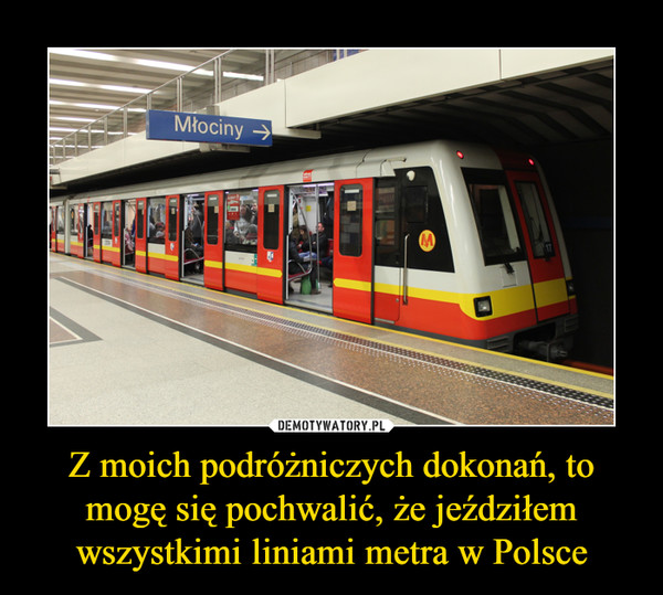 Z moich podróżniczych dokonań, to mogę się pochwalić, że jeździłem wszystkimi liniami metra w Polsce