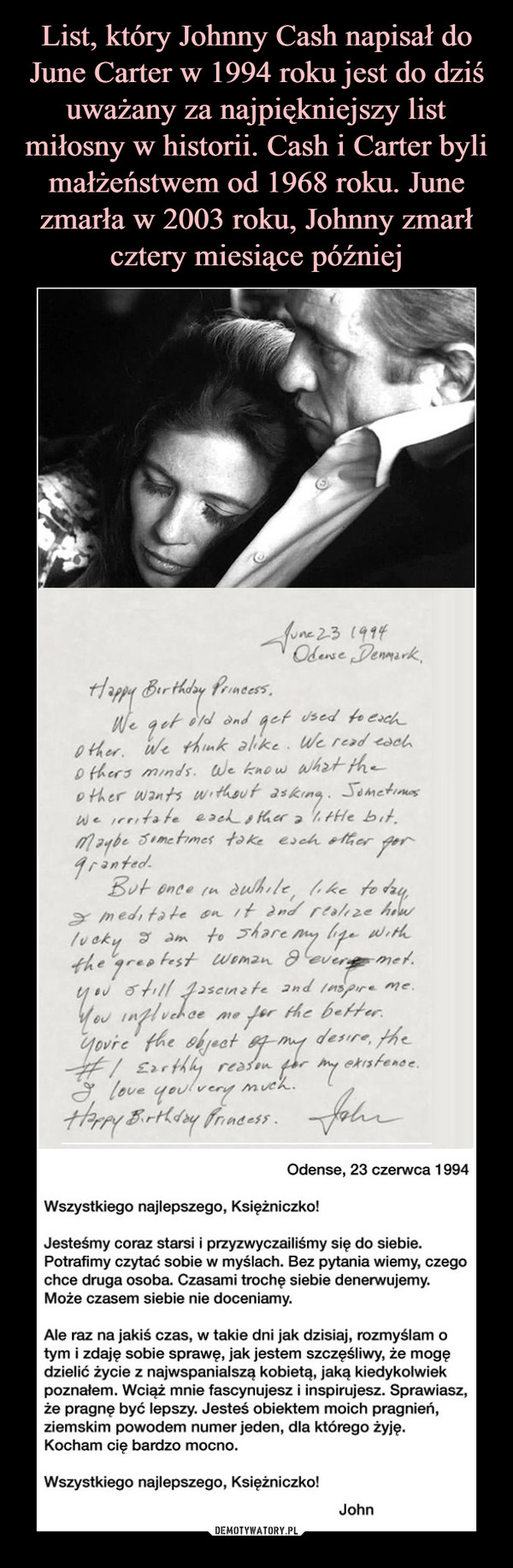 List, który Johnny Cash napisał do June Carter w 1994 roku jest do dziś uważany za najpiękniejszy list miłosny w historii. Cash i Carter byli małżeństwem od 1968 roku. June zmarła w 2003 roku, Johnny zmarł cztery miesiące później