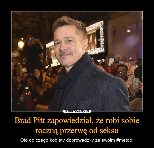 Brad Pitt zapowiedział, że robi sobie roczną przerwę od seksu – Oto do czego kobiety doprowadziły ze swoim #metoo! 