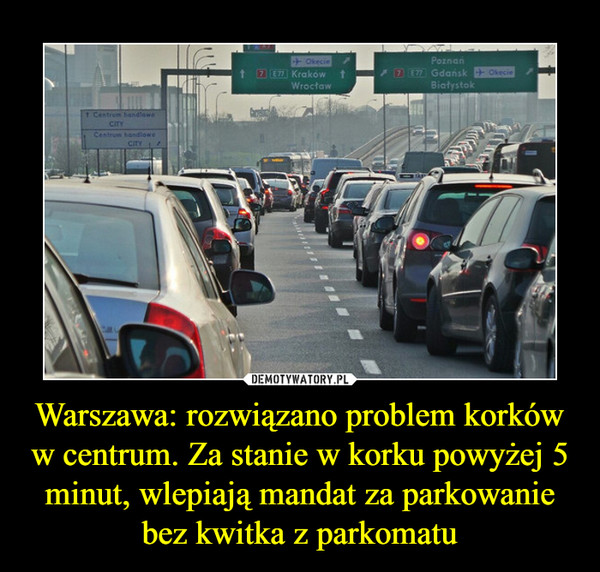 Warszawa: rozwiązano problem korków w centrum. Za stanie w korku powyżej 5 minut, wlepiają mandat za parkowanie bez kwitka z parkomatu –  