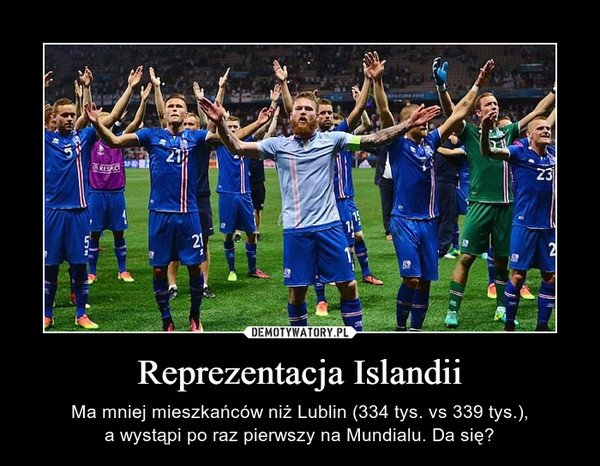 Reprezentacja Islandii – Ma mniej mieszkańców niż Lublin (334 tys. vs 339 tys.),a wystąpi po raz pierwszy na Mundialu. Da się? 