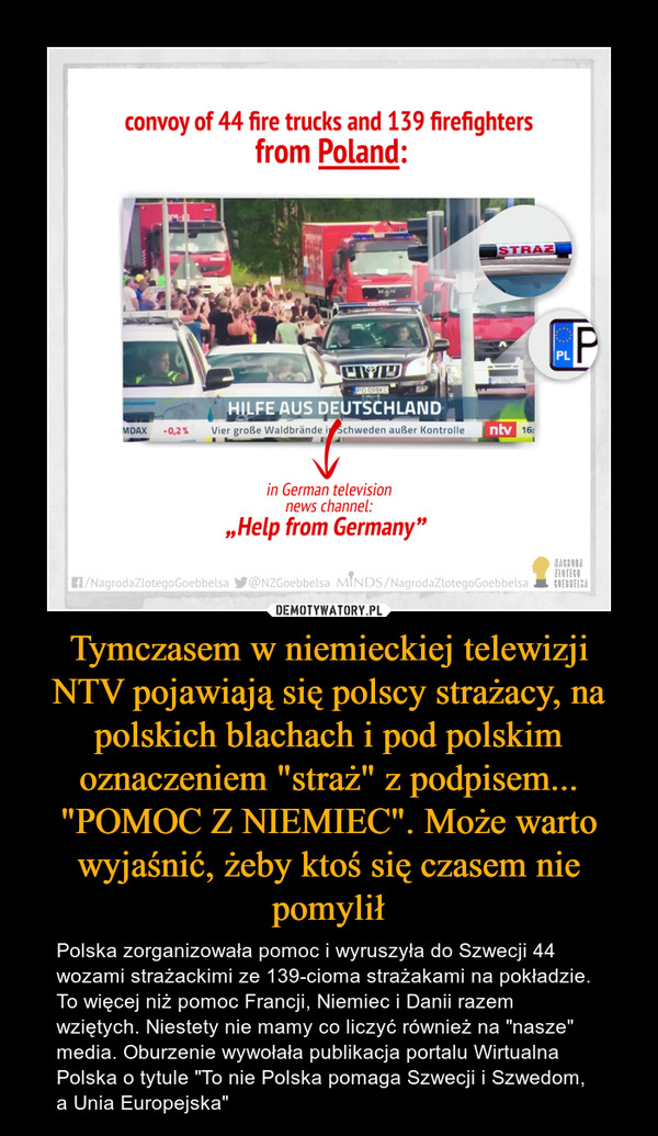 Tymczasem w niemieckiej telewizji NTV pojawiają się polscy strażacy, na polskich blachach i pod polskim oznaczeniem "straż" z podpisem... "POMOC Z NIEMIEC". Może warto wyjaśnić, żeby ktoś się czasem nie pomylił