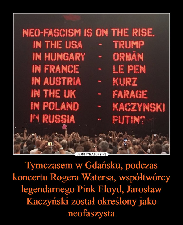 Tymczasem w Gdańsku, podczas koncertu Rogera Watersa, współtwórcy legendarnego Pink Floyd, Jarosław Kaczyński został określony jako neofaszysta –  