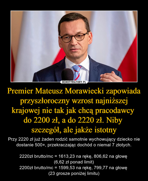 Premier Mateusz Morawiecki zapowiada przyszłoroczny wzrost najniższej krajowej nie tak jak chcą pracodawcy 
do 2200 zł, a do 2220 zł. Niby 
szczegół, ale jakże istotny