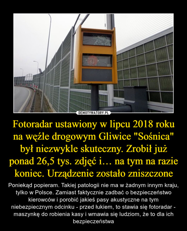 Fotoradar ustawiony w lipcu 2018 roku na węźle drogowym Gliwice "Sośnica" był niezwykle skuteczny. Zrobił już ponad 26,5 tys. zdjęć i… na tym na razie koniec. Urządzenie zostało zniszczone