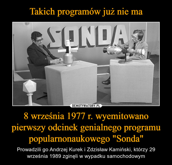 Takich programów już nie ma 8 września 1977 r. wyemitowano pierwszy odcinek genialnego programu popularnonaukowego "Sonda"