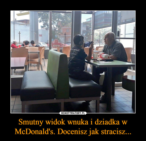 Smutny widok wnuka i dziadka w McDonald's. Docenisz jak stracisz... –  