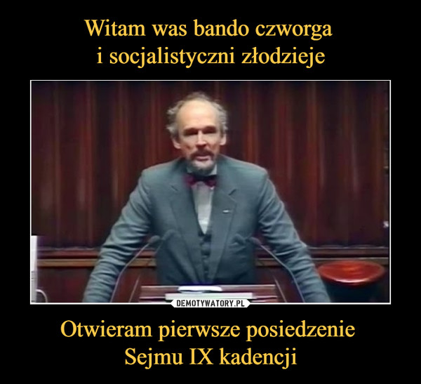 Otwieram pierwsze posiedzenie Sejmu IX kadencji –  