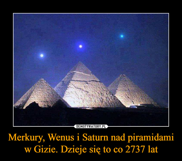 Merkury, Wenus i Saturn nad piramidami w Gizie. Dzieje się to co 2737 lat