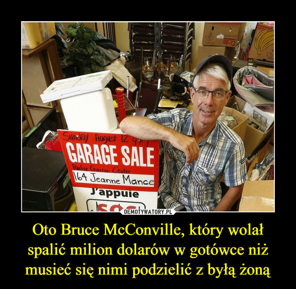 Oto Bruce McConville, który wolał spalić milion dolarów w gotówce niż musieć się nimi podzielić z byłą żoną –  