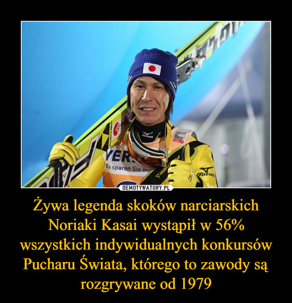 Żywa legenda skoków narciarskich Noriaki Kasai wystąpił w 56% wszystkich indywidualnych konkursów Pucharu Świata, którego to zawody są rozgrywane od 1979 –  