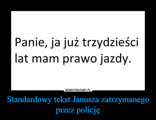Standardowy tekst Janusza zatrzymanego przez policję