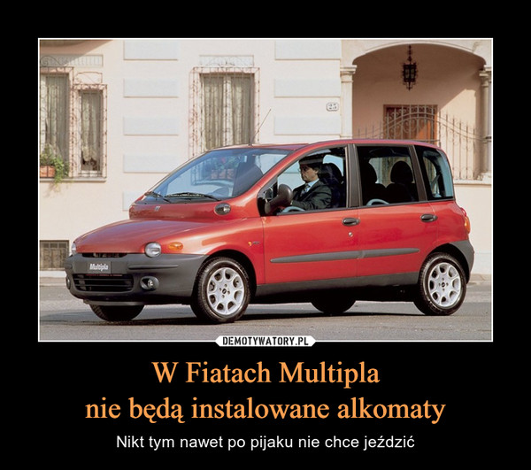 W Fiatach Multiplanie będą instalowane alkomaty – Nikt tym nawet po pijaku nie chce jeździć 
