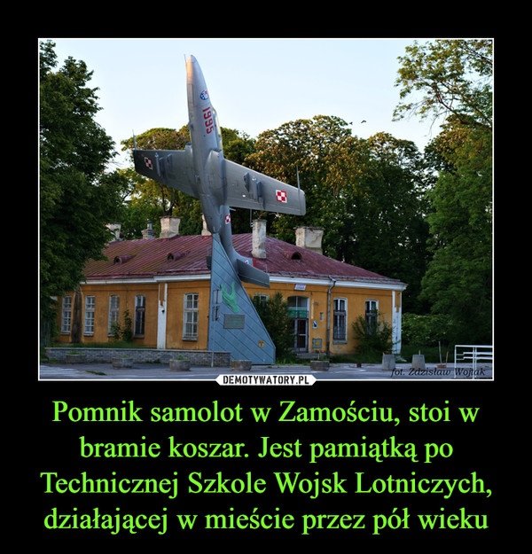 Pomnik samolot w Zamościu, stoi w bramie koszar. Jest pamiątką po Technicznej Szkole Wojsk Lotniczych, działającej w mieście przez pół wieku