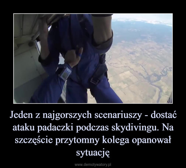 Jeden z najgorszych scenariuszy - dostać ataku padaczki podczas skydivingu. Na szczęście przytomny kolega opanował sytuację –  